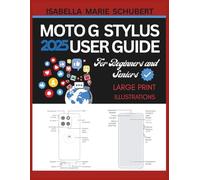 MOTO G STYLUS 2025 USER GUIDE FOR BEGINNERS AND SENIORS: A Step-by-Step Manual for Mastering Your Smartphone with Practical Tips, Troubleshooting Tricks, and Clear Illustrations