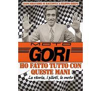 9788892667518 Moto Gori. Ho fatto tutto con queste mani - Filippo Zerini,Giancar