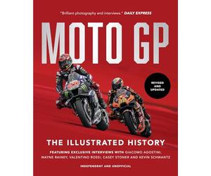 Moto GP: The Illustrated History: Featuring Exclusive Interviews with Valentino Rossi, Giacomo Agostini, Wayne Rainey, Kevin Schwantz and Casey Stoner