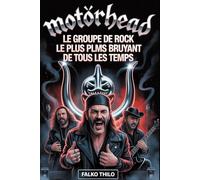 Motörhead: Le groupe de rock le plus bruyant de tous les temps: Première biographie collective de Lemmy Kilmister, Phil « Philthy Animal » Taylor et « ... avec 101 faits cachés et histoires méconnues