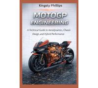 MotoGP Engineering: A Technical Guide to Aerodynamics, Hybrid Power Units, Chassis Design, and Performance