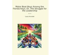 Motor Boat Boys Among the Florida Keys; Or, The Struggle for the Leadership (Classic Books)