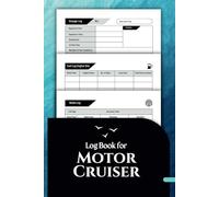 Motor Cruiser Logbook: Essential Records for Vessel Details, Outings, and Maintenance on Rivers, Canals, Lakes, and the Sea