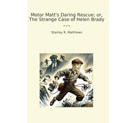 Motor Matt's Daring Rescue; or, The Strange Case of Helen Brady (Classic Books)