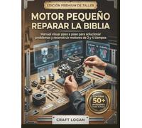 Motor pequeño Reparar la Biblia: Manual visual paso a paso para solucionar problemas y reconstruir motores de 2 y 4 tiempos