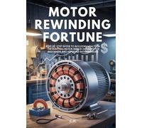 Motor Rewinding Fortune: Step-by-Step Guide to Building Wealth in the Electric Motor Repair Industry for Beginners and Aspiring Entrepreneurs