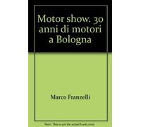 Motor show. 30 anni di motori a Bologna