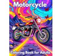 Motorcycle Coloring Book: An Artistic Coloring Journey Featuring Bold Custom Bikes, Scenic Roads, and Surreal Motorcycle Adventures for Stress Relief and Creative Fun For Adults