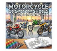 Motorcycle Dream Machine a Coloring Book For Adults & Teens: 25 Detailed Illustrations of Classic, Modern, and Custom Bikes for Adults & Teens