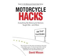 Motorcycle Hacks: Everything My Motorcycle Mentors Taught Me-and More