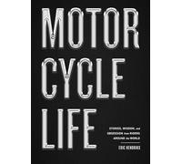 Motorcycle Life: Stories, Wisdom, and Obsession from Riders Around the World