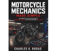 Motorcycle Mechanics Made Simple: The Complete Step-by-Step Guide to Maintenance, Repair, and Keeping Your Bike Road-Ready
