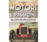 Motori e passione. Dal cuore dell'Emilia Romagna i grandi nomi che hanno fatto leggenda nel mondo