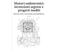Motori endotermici: invenzioni segrete e progetti inediti: Brevetti, idee e tecnologie mai pubblicate