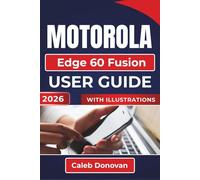 MOTOROLA Edge 60 Fusion USER GUIDE 2026: Setting Up, Optimizing Performance, Enhancing Security, and Troubleshooting Common Issues for Everyday Use
