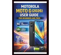 Motorola Moto G (2026) User Guide For Beginners And Pros: Step-by-step manual to unlocking blazing-fast speeds and fluid visuals, mastering 5G connectivity and 120HZ display for a seamless experience