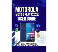 Motorola Moto G Play (2023) User Guide: Performance Tuning, Battery Optimization, and Camera Mastery: 8