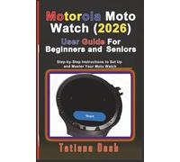 Motorola Moto Watch (2026) User Guide For Beginners and Seniors: Step-by-Step Instructions to Set Up and Master Your Moto Watch