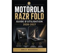 MOTOROLA RAZR FOLD Guide d'Utilisation 2026-2027: Prise en Main Complète : Astuces Essentielles, Réglages Avancés et Dépannage pour Profiter Pleinement de Votre Téléphone Pliant