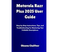 Motorola Razr Plus 2025 User Guide: Step-by-Step Instructions, Tips, and Troubleshooting for Mastering Your Foldable Smartphone