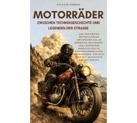 Motorräder zwischen Technikgeschichte und Legenden der Straße: Von den ersten motorisierten Zweirädern bis zu modernen Maschinen, von legendären ... ein Buch über die Geschichte des Motorrads