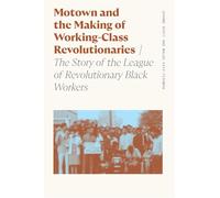Motown and the Making of Working-Class Revolutionaries: The Story of the League of Revolutionary Black Workers