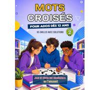 Mots Croisés pour Ados dès 12 ans - Volume 2: 85 Grilles avec Solutions pour Enrichir son Vocabulaire, Réviser L’orthographe et S’amuser