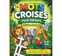 Mots croisés pour enfants 6-8 ans - Spécial animaux: Quiz, mots mêlés et grilles illustrées pour s’amuser sans écran