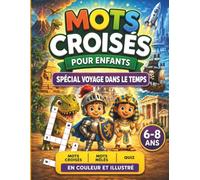 Mots croisés pour enfants 6-8 ans - Spécial Voyage dans le temps: Quiz, mots mêlés et grilles illustrées pour s’amuser sans écran
