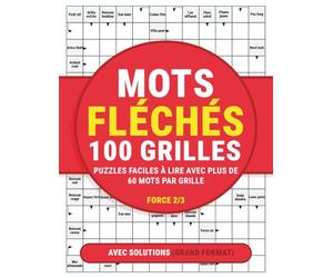 Mots Fléchés 100 Grilles Force 2/3 - Plus de 60 mots par grille, grands caractères faciles à lire, avec solutions pour adultes et seniors: Jeu de lettres relaxant et stimulant