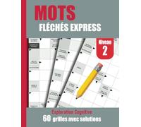 Mots Fléchés Express Niveau 2 - Exploration Cognitive: 60 grilles modérées pour aiguiser vos compétences, avec solutions complètes.