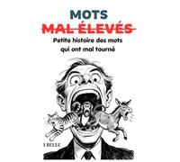 MOTS MAL ÉLEVÉS: Petite histoire des mots qui ont mal tourné