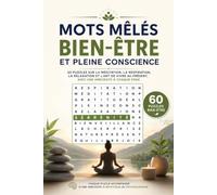 Mots Mêlés Bien-Être et Pleine Conscience: 60 Puzzles sur la Méditation, la Respiration, la Relaxation et l'Art de Vivre au Présent, avec une Anecdote à Chaque Page
