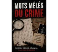 MOTS MÊLÉS DU CRIME: Énigmes criminelles à résoudre pour mener l’enquête et démasquer le coupable grâce aux mots mêlés, à la déduction et aux indices - 99 affaires policières avec solutions
