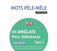 MOTS PÊLE-MÊLE EN ANGLAIS POUR DÉBUTANTS - C'EST FACILE ! - VOL.1 - DELTA CLASSICS - 2000 MOTS MÊLÉS - UNE ACTIVITÉ LINGUISTIQUE TRÈS AMUSANTE - INCLUT: UN JEU BONUS SUPPLÉMENTAIRE ET PLUS ENCORE !