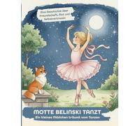 Motte Belinski tanzt - Ein kleines Mädchen träumt vom Tanzen Ein liebevoll illustriertes Kinderbuch ab 3+ Jahren .: über Mut, Freundschaft, ... - perfekt zum Vorlesen und Einschlafen