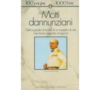 Motti dannunziani. Detti e parole d'ordine di un maestro di vita che hanno segnato un'epoca