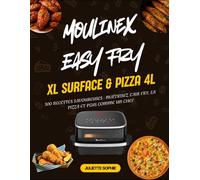 Moulinex Easy Fry XL Surface & Pizza 4L: 300 Recettes Savoureuses : Maîtrisez l'Air Fry, la Pizza et Plus comme un Chef