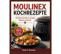 MOULINEX KOCHREZEPTE: Köstliche Gerichte in wenigen Minuten zubereitet