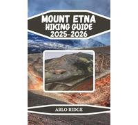 MOUNT ETNA HIKING GUIDE 2025-2026: Step Inside a Living Volcano and Explore Its Ever-Changing World