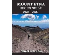 MOUNT ETNA HIKING GUIDE 2026 - 2027: A Complete Trail Companion for Exploring Europe’s Most Active Volcano on Foot