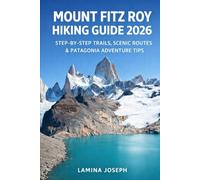 MOUNT FITZ ROY HIKING GUIDE 2026: STEP-BY-STEP TRAILS, SCENIC ROUTES & PATAGONIA ADVENTURE TIPS: 45
