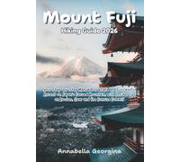 Mount Fuji Hiking Guide 2026: Your Step-by-Step Manual for a Safe and Successful Ascent on Japan’s Sacred Mountain, with Insider Tips on Routes, Gear and the Sunrise Summit