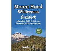 Mount Hood Wilderness Guidebook: Hiking Routes, Safety Strategies, and Planning Tips for Oregon’s Iconic Peak