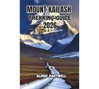 MOUNT KAILASH TREKKING GUIDE 2026: Pilgrimage Travel Guide Routes, Packing Essentials, Maps & Safety Tips for a Successful Journey.