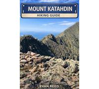 Mount Katahdin Hiking Guide: “Summit Hikes, Ridge Trails, Scenic Routes, and Wilderness Paths”