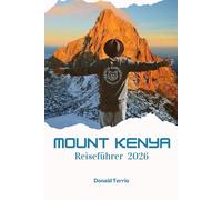 MOUNT KENIA REISEFÜHRER 2026: Entdecken Sie Wanderwege, Wildtiersafaris, lokale Küche und kulturelle Erlebnisse in Ostafrika