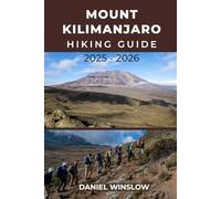 MOUNT KILIMANJARO HIKING GUIDE 2025 - 2026: Discover the Routes, Wildlife, and Wonders of Tanzania’s Iconic Mountain