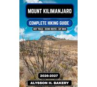 Mount Kilimanjaro Hiking Guide 2026-2027: Routes, Packing List, Training Plan & Summit Strategy