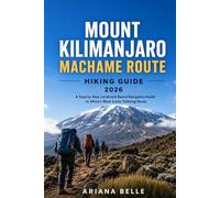 MOUNT KILIMANJARO MACHAME ROUTE HIKING GUIDE 2026: A Step by Step Landmark Based Navigation Guide to Africa’s Most Iconic Trekking Route